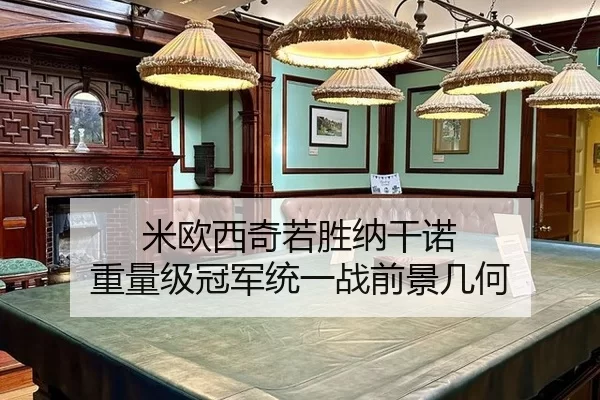 米欧西奇若胜纳干诺 重量级冠军统一战前景几何