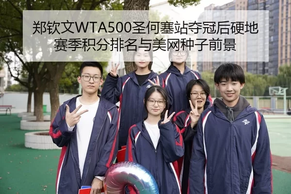 郑钦文WTA500圣何塞站夺冠后硬地赛季积分排名与美网种子前景