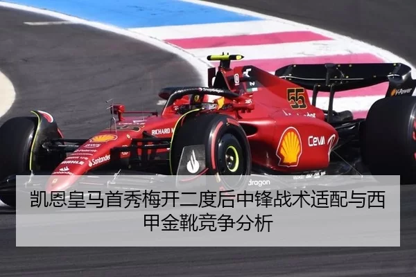 凯恩皇马首秀梅开二度后中锋战术适配与西甲金靴竞争分析